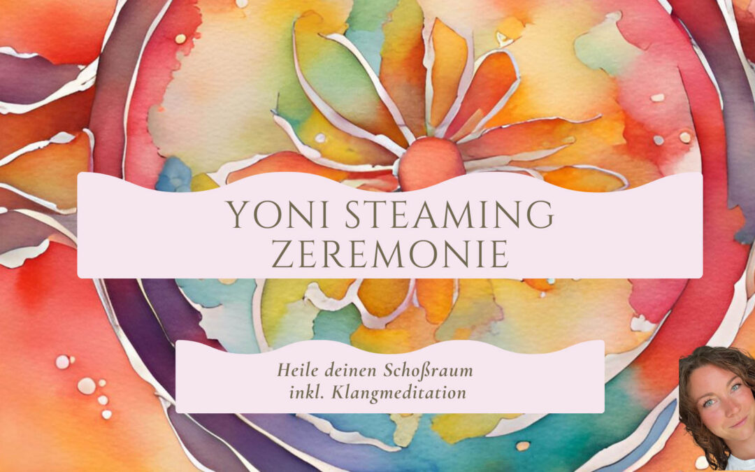 Yoni Steaming Zeremonie – Heile deinen Schoßraum mit Tina Tschenker von Geh-Fühlen